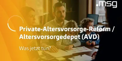 Private-Altersvorsorge-Reform / Altersvorsorgedepot (AVD) – Was jetzt tun?